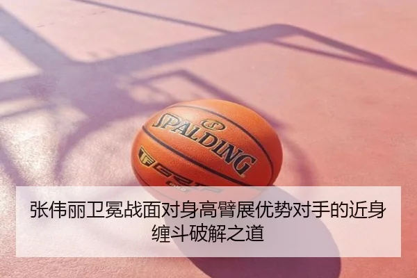 张伟丽卫冕战面对身高臂展优势对手的近身缠斗破解之道 - football prediction